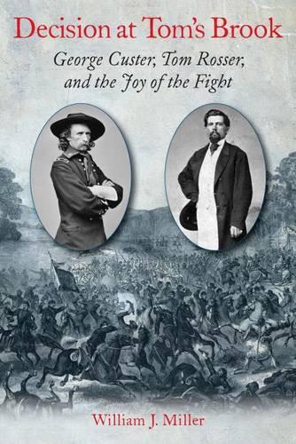 Decision at Tom's Brook: George Custer, Tom Rosser, and the Joy of the Fight (Hardback)