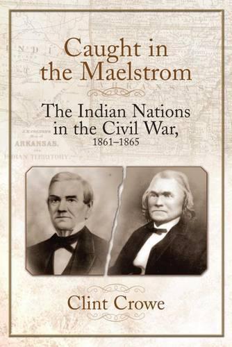 Caught in the Maelstrom: The Indian Nations in the Civil War, 1861-1865 (Hardback)