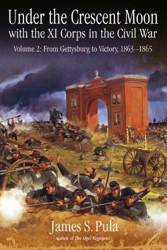 Under the Crescent Moon with the Xi Corps in the Civil War: Volume 2: from Gettysburg to Victory, 1863-1865 (Hardback)