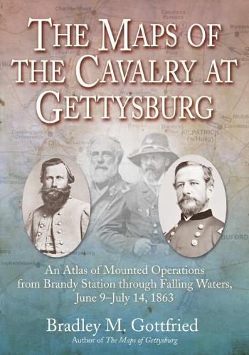 The Maps of the Cavalry at Gettysburg: An Atlas of Mounted Operations from Brandy Station Through Falling Waters, June 9 – July 14, 1863 - Savas Beatie Military Atlas Series (Hardback)