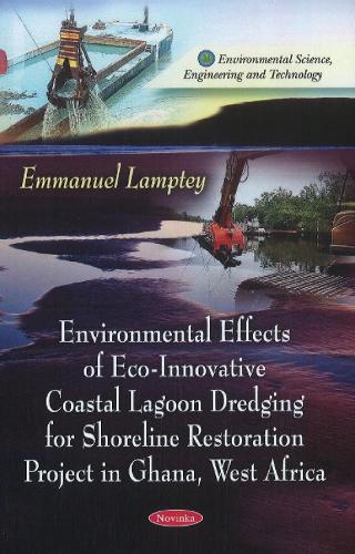 Environmental Effects of Eco-Innovative Coastal Lagoon Dredging for Shoreline Restoration Project in Ghana, West Africa (Paperback)