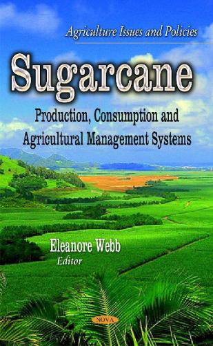 Sugarcane: Production, Consumption & Agricultural Management Systems (Hardback)