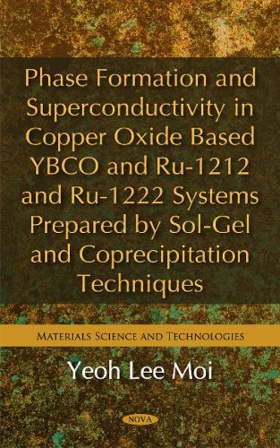 Phase Formation & Superconductivity in Copper Oxide Based YBCO & Ru-1212 & Ru-1222 Systems Prepared by Sol-Gel & Coprecipitation Techniques (Hardback)
