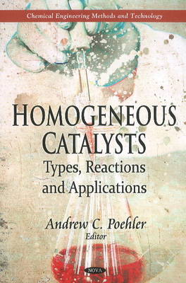 Homogeneous Catalysts: Types, Reactions & Applications (Hardback)