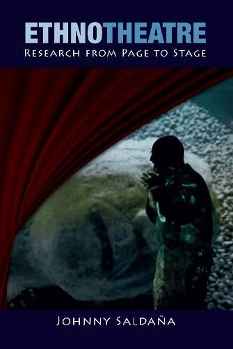 Ethnotheatre: Research from Page to Stage - Qualitative Inquiry and Social Justice (Hardback)