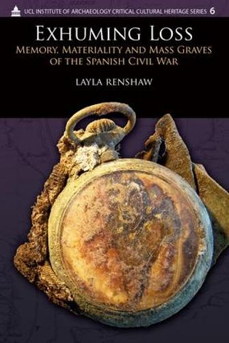Exhuming Loss: Memory, Materiality and Mass Graves of the Spanish Civil War - UCL Institute of Archaeology Critical Cultural Heritage Series (Paperback)