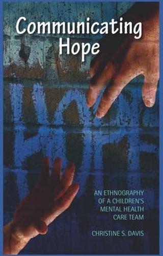 Communicating Hope: An Ethnography of a Children's Mental Health Care Team (Hardback)