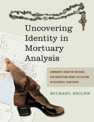 Uncovering Identity in Mortuary Analysis: Community-Sensitive Methods for Identifying Group Affiliation in Historical Cemeteries - Statistical Research, Inc. (Hardback)