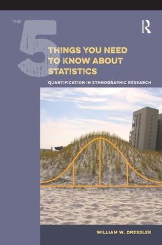 The 5 Things You Need to Know About Statistics: Quantification in Ethnographic Research (Paperback)