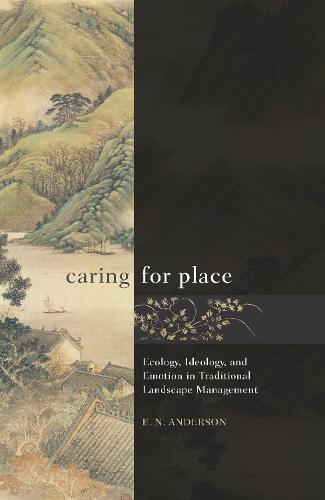 Caring for Place: Ecology, Ideology, and Emotion in Traditional Landscape Management (Hardback)
