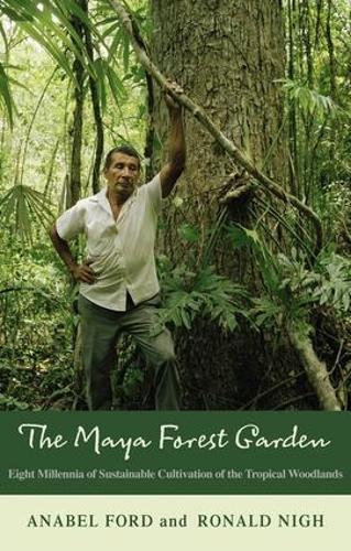 The Maya Forest Garden: Eight Millennia of Sustainable Cultivation of the Tropical Woodlands - New Frontiers in Historical Ecology (Paperback)