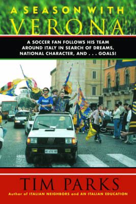 A Season with Verona: A Soccer Fan Follows His Team Around Italy in Search of Dreams, National Character and . . . Goals! (Paperback)