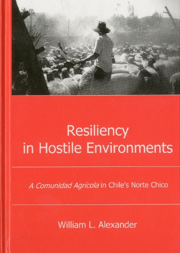 Resiliency in Hostile Environments: A Comunidad Agricola in Chile's Norte Chico (Hardback)