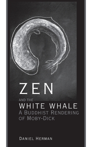 Zen and the White Whale: A Buddhist Rendering of Moby-Dick (Hardback)
