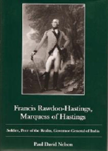 Francis Rawdon-Hastings Marguess of Hastings: Soldier, Peer of the Realm, Governor-General of India (Hardback)
