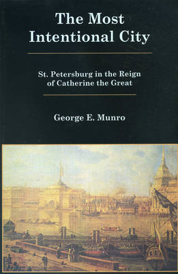 The Most Intentional City: St. Petersburg in the Reign of Catherine the Great (Paperback)