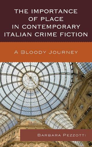 The Importance of Place in Contemporary Italian Crime Fiction: A Bloody Journey - The Fairleigh Dickinson University Press Series in Italian Studies (Paperback)