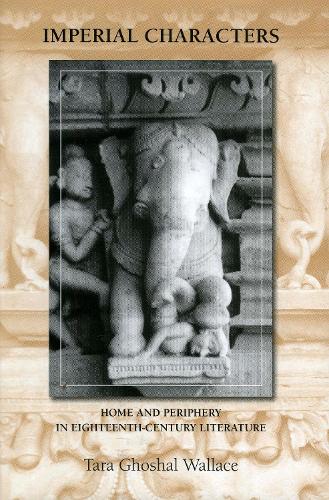 Imperial Characters: Home and Periphery in Eighteenth-Century Literature - Bucknell Studies in Eighteenth Century Literature and Culture (Hardback)