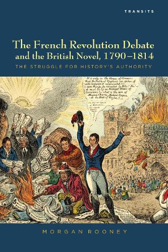 The French Revolution Debate and the British Novel, 1790-1814: The Struggle for History's Authority - Transits: Literature, Thought & Culture, 1650-1850 (Paperback)