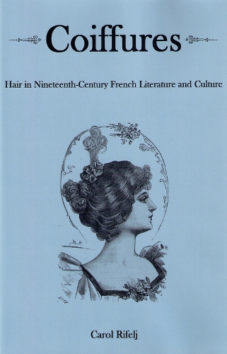 Coiffures: Hair in Nineteenth-Century French Literature and Culture (Hardback)