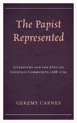 The Papist Represented: Literature and the English Catholic Community, 1688-1791 (Hardback)