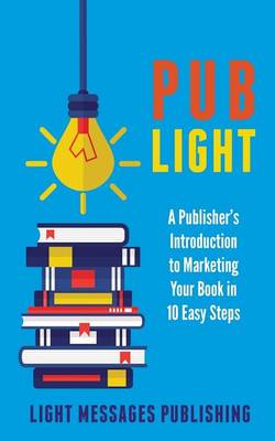Pub Light: A Publisher's Introduction to Selling Your Books in 10 Easy Steps (Paperback)
