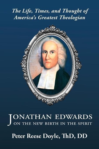 Jonathan Edwards on the New Birth in the Spirit: An Introduction to the Life, Times, and Thought of America's Greatest Theologian (Paperback)