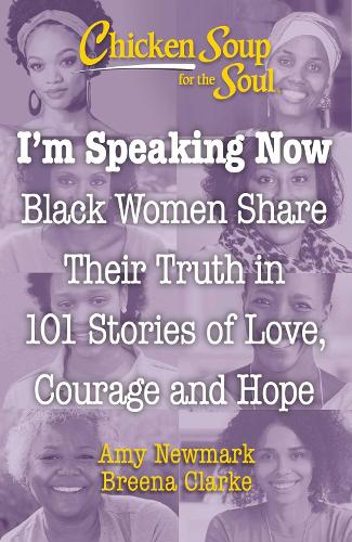 Chicken Soup for the Soul: I'm Speaking Now: Black Women Share Their Truth in 101 Stories of Love, Courage and Hope (Paperback)