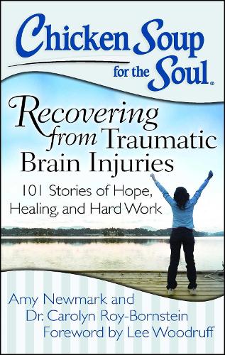 Chicken Soup for the Soul: Recovering from Traumatic Brain Injuries: 101 Stories of Hope, Healing, and Hard Work (Paperback)