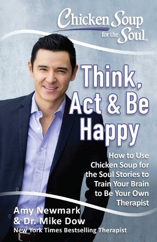 Chicken Soup For The Soul: Think, Act and Be Happy: How to Use Chicken Soup for the Soul Stories to Train Your Brain to Be Your Own Therapist (Paperback)