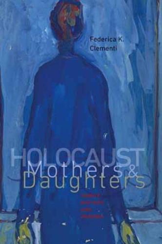 Holocaust Mothers and Daughters - Tauber Institute Series for the Study of European Jewry & HBI Series on Jewish Women (Paperback)
