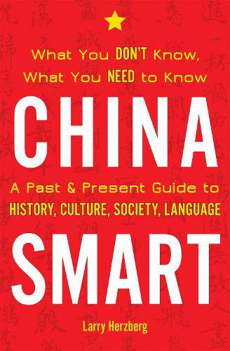 China Smart: What You Don't Know, What You Need to Know- A Past & Present Guide to History, Culture, Society, Language (Paperback)