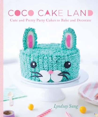 Coco Cake Land: Cute and Pretty Party Cakes to Bake and Decorate (Hardback)