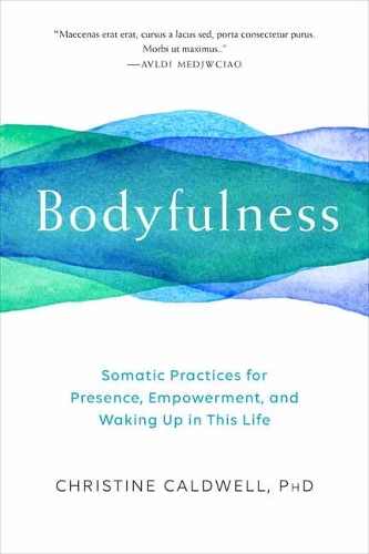 Bodyfulness: Somatic Practices for Presence, Empowerment, and Waking Up in This Life (Paperback)