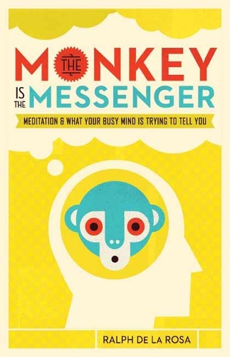 The Monkey Is the Messenger: Meditation and What Your Busy Mind Is Trying to Tell You (Paperback)