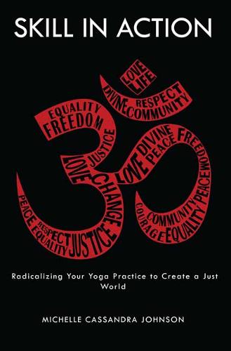 Skill in Action: Radicalizing Your Yoga Practice to Create a Just World (Paperback)