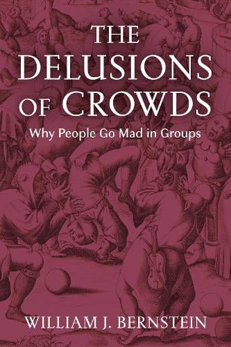 The Delusions of Crowds: Why People Go Mad in Groups (Hardback)