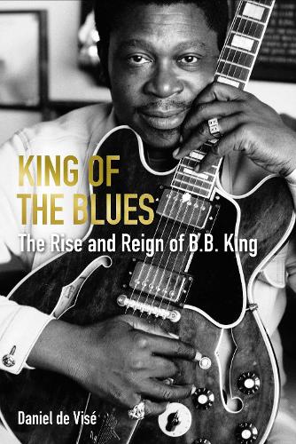 King of the Blues: The Rise and Reign of B. B. King (Hardback)