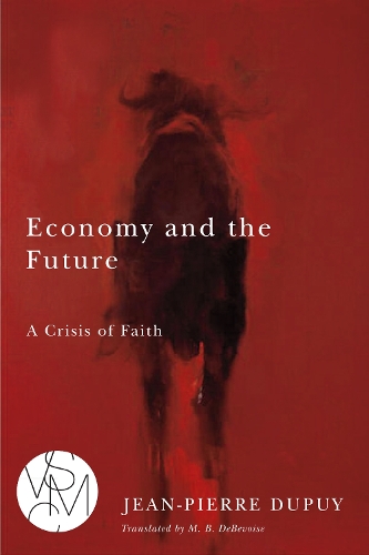 Economy and the Future: A Crisis of Faith - Studies in Violence, Mimesis, and Culture Series (Paperback)