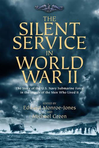 The Silent Service in World War II: The Story of the U.S. Navy Submarine Force in the Words of the Men Who Lived it (Hardback)