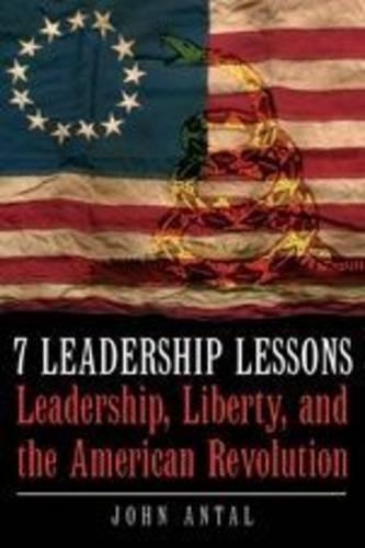 7 Leadership Lessons of the American Revolution: Leadership, Liberty, and the Struggle for Independence (Hardback)