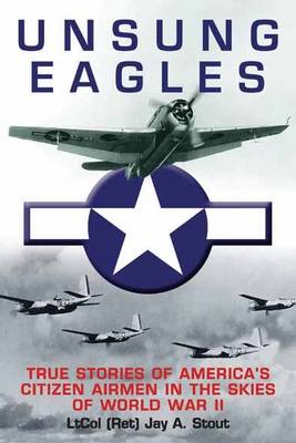 Unsung Eagles: True Stories of America's Citizen Airmen in the Skies of World War II (Hardback)
