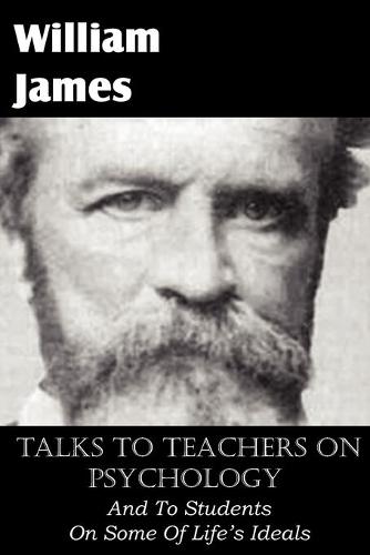 Talks to Teachers on Psychology, and to Students on Some of Life's Ideals (Paperback)