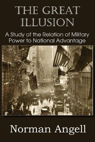 The Great Illusion a Study of the Relation of Military Power to National Advantage (Paperback)