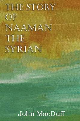 The Story of Naaman the Syrian, an Old Testament Chapter in Providence and Grace (Paperback)