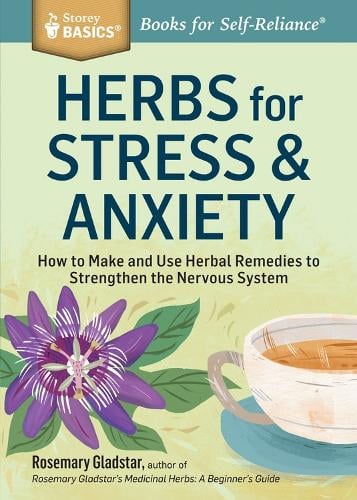 Herbs for Stress & Anxiety: How to Make and Use Herbal Remedies to Strengthen the Nervous System. A Storey BASICS® Title (Paperback)