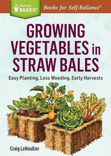 Growing Vegetables in Straw Bales: Easy Planting, Less Weeding, Early Harvests. A Storey BASICS® Title (Paperback)