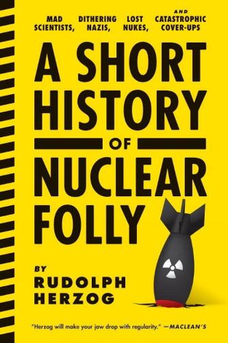 A Short History Of Nuclear Folly: Mad Scientists, Dithering Nazis, Lost Nukes, and Catastrophic Cover-Ups (Paperback)