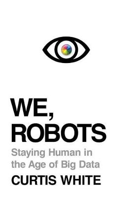 We, Robots: Staying Human in the Age of Big Data (Hardback)