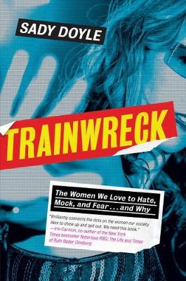 Trainwreck: The Women We Love to Hate, Mock, and Fear, and Why (Hardback)